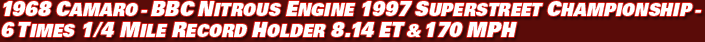 1968 Camaro  RT BBC Engines 1997 Super Street Champion  6 times Quarter Mile 8.14 & 170 MPH