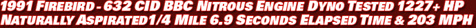 1991 firebird - 632 cid bbc nitrous engine Dyno tested 1227+ hp naturally aspirated 1/4 mile 6.9 seconds elapsed time & 203 mph