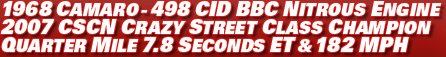 1968 Camaro - 498 CID BBC nitrous engine 2007 CSCN crazy street class champion Quarter mile 7.8 seconds et & 182 mph