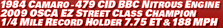 1984 Camaro - 479 CID BBC nitrous engine 2009 OSCA EZ street class champion 1/4 mile record holder 7.75 et & 188 mph
