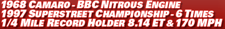1968 Camaro - BBC nitrous engine 1997 superstreet championship - 6 times 1/4 mile record holder 8.14 ET & 170 mph