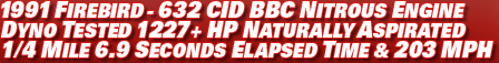 1991 Firebird - 632 CID BBC nitrous engine Dyno tested 1227+ HP naturally aspirated 1/4 mile 6.9 seconds elapsed time & 203 mph